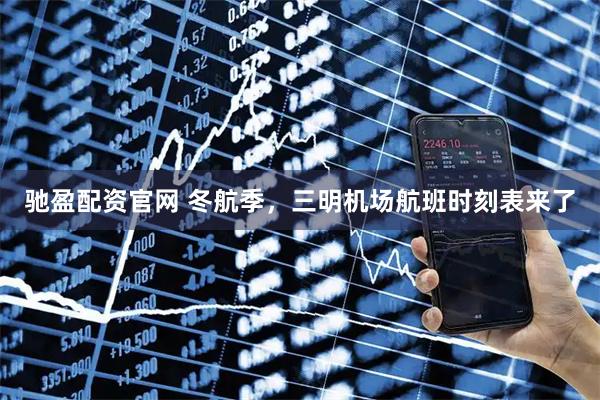 驰盈配资官网 冬航季，三明机场航班时刻表来了